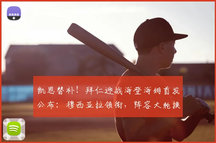 凯恩替补！拜仁迎战海登海姆首发公布：穆西亚拉领衔，阵容大轮换